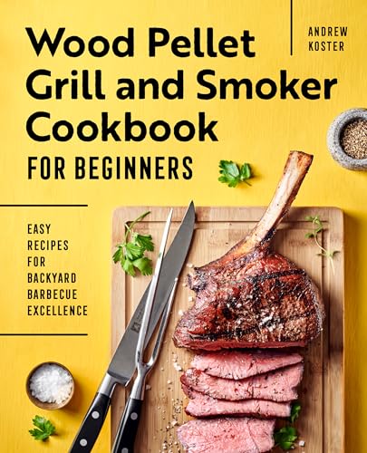 Wood Pellet Grill and Smoker Cookbook for Beginners: Easy Recipes for Backyard Barbecue Excellence - Paperback