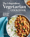 The 5-Ingredient Vegetarian Cookbook: 75 Effortless Recipes for Busy Cooks - Paperback