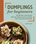 Dumplings for Beginners: 50 Recipes and Simple Step-By-Step Lessons to Make Your Favorite Dumplings - Paperback