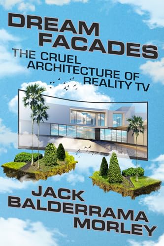Dream Facades: The Cruel Architecture of Reality TV - Hardcover