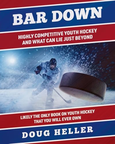 Bar Down: Highly Competitive Youth Hockey - And What Can Lie Just Beyond - Paperback