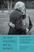 In the Evening, We'll Dance: A Memoir in Essays on Love & Dementia - Paperback