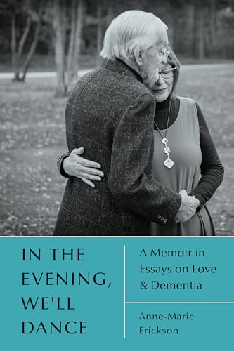 In the Evening, We'll Dance: A Memoir in Essays on Love & Dementia - Paperback