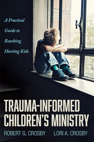 Trauma-Informed Children's Ministry: A Practical Guide to Reaching Hurting Kids - Paperback
