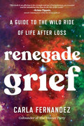 Renegade Grief: A Guide to the Wild Ride of Life After Loss - Hardcover