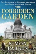 The Forbidden Garden: The Botanists of Besieged Leningrad and Their Impossible Choice - Hardcover