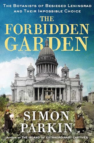 The Forbidden Garden: The Botanists of Besieged Leningrad and Their Impossible Choice - Hardcover