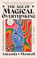 The Age of Magical Overthinking: Notes on Modern Irrationality - Paperback
