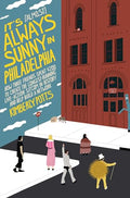 It's (Almost) Always Sunny in Philadelphia: How Three Friends Spent $200 to Create the Longest-Running Live-Action Sitcom in History and Help Build a - Hardcover