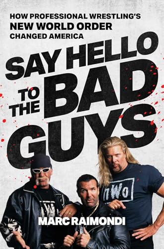 Say Hello to the Bad Guys: How Professional Wrestling's New World Order Changed America - Hardcover