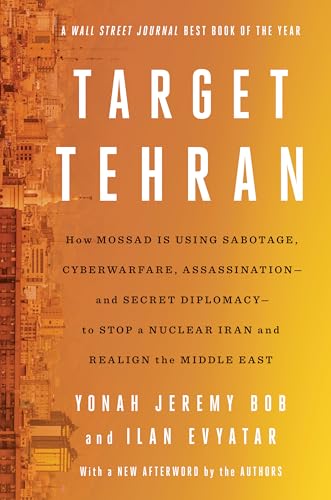 Target Tehran: How Mossad Is Using Sabotage, Cyberwarfare, Assassination - And Secret Diplomacy - To Realign the Middle East - Paperback
