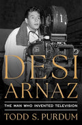 Desi Arnaz: The Man Who Invented Television - Hardcover
