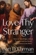 Love Thy Stranger: How the Teachings of Jesus Transformed the Moral Conscience of the West - Hardcover