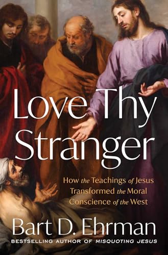 Love Thy Stranger: How the Teachings of Jesus Transformed the Moral Conscience of the West - Hardcover
