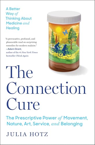 The Connection Cure: The Prescriptive Power of Movement, Nature, Art, Service, and Belonging - Paperback
