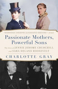 Passionate Mothers, Powerful Sons: The Lives of Jennie Jerome Churchill and Sara Delano Roosevelt - Paperback