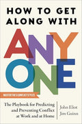 How to Get Along with Anyone: The Playbook for Predicting and Preventing Conflict at Work and at Home - Hardcover