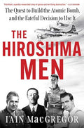The Hiroshima Men: The Quest to Build the Atomic Bomb, and the Fateful Decision to Use It - Hardcover