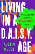 Living in a D.A.I.S.Y. Age: The Music, Culture, and World de la Soul Made - Hardcover