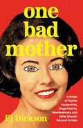 One Bad Mother: In Praise of Psycho Housewives, Stage Parents, Momfluencers, and Other Women We Love to Hate - Hardcover