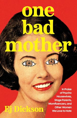 One Bad Mother: In Praise of Psycho Housewives, Stage Parents, Momfluencers, and Other Women We Love to Hate - Hardcover