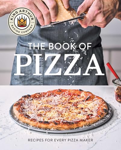 King Arthur Baking Company's Book of Pizza: Recipes for Every Pizza Maker (a Cookbook) - Hardcover