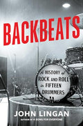 Backbeats: A History of Rock and Roll in Fifteen Drummers - Hardcover