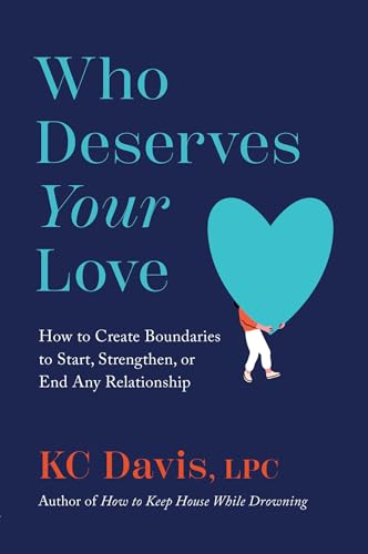 Who Deserves Your Love: How to Create Boundaries to Start, Strengthen, or End Any Relationship - Hardcover