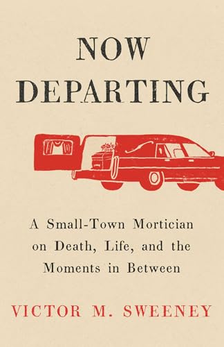 Now Departing: A Small-Town Mortician on Death, Life, and the Moments in Between - Hardcover