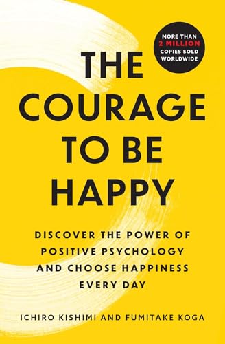 The Courage to Be Happy: Discover the Power of Positive Psychology and Choose Happiness Every Day - Paperback
