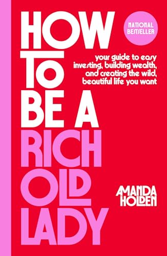 How to Be a Rich Old Lady: Your Guide to Easy Investing, Building Wealth, and Creating the Wild, Beautiful Life You Want - Hardcover