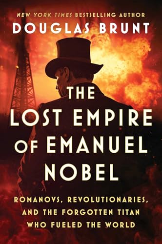 The Lost Empire of Emanuel Nobel: Romanovs, Revolutionaries, and the Forgotten Titan Who Fueled the World - Hardcover