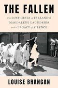 The Fallen: The Lost Girls of Ireland's Magdalene Laundries and a Legacy of Silence - Hardcover