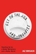 Get on the Job and Organize: Standing Up for a Better Workplace and a Better World - Hardcover