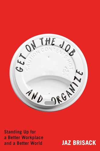Get on the Job and Organize: Standing Up for a Better Workplace and a Better World - Hardcover