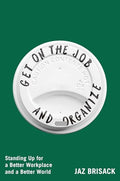 Get on the Job and Organize: Standing Up for a Better Workplace and a Better World - Paperback