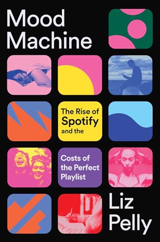 Mood Machine: The Rise of Spotify and the Costs of the Perfect Playlist - Hardcover