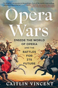 Opera Wars: Inside the World of Opera and the Battles for Its Future - Hardcover