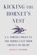 Kicking the Hornet's Nest: U.S. Foreign Policy in the Middle East from Truman to Trump - Hardcover
