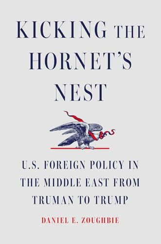 Kicking the Hornet's Nest: U.S. Foreign Policy in the Middle East from Truman to Trump - Hardcover