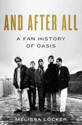 And After All: A Fan History of Oasis - Hardcover