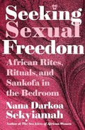 Seeking Sexual Freedom: African Rites, Rituals, and Sankofa in the Bedroom - Hardcover