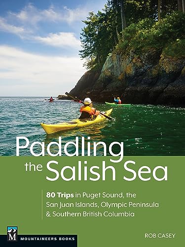 Paddling the Salish Sea: 80 Trips in Puget Sound, the San Juan Islands, Olympic Peninsula & Southern British Columbia - Paperback