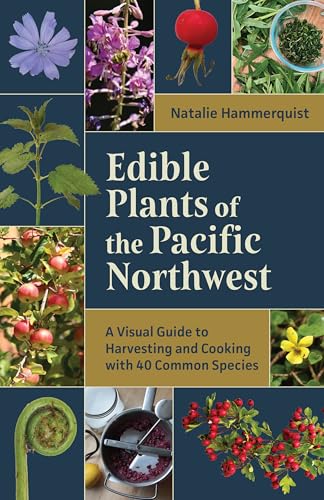 Edible Plants of the Pacific Northwest: A Visual Guide to Harvesting and Cooking with 40 Common Species - Paperback