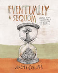 Eventually a Sequoia: Stories of Art, Adventure & the Wisdom of Giants - Hardcover