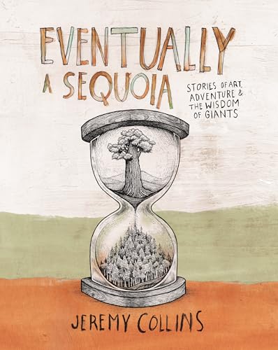 Eventually a Sequoia: Stories of Art, Adventure & the Wisdom of Giants - Hardcover