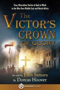 The Victor's Crown of Glory: True, Miraculous Stories of God at Work in the War-Torn Middle East and North Africa - Paperback