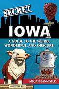Secret Iowa: A Guide to the Weird, Wonderful, and Obscure - Paperback