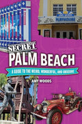 Secret Palm Beach: A Guide to the Weird, Wonderful, and Obscure - Paperback