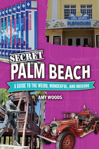 Secret Palm Beach: A Guide to the Weird, Wonderful, and Obscure - Paperback